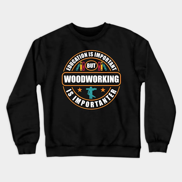 Education Is Important Woodworking Is Importanter Crewneck Sweatshirt by RadStar